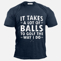 It Takes A Lot Of Balls To Golf The Way I Do Men's Casual T-Shirt