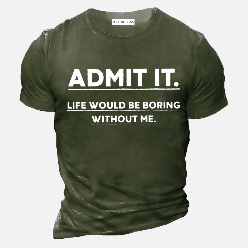 Admit It Life Would Be Boring Without Me Men's Casual T-Shirt