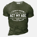 I Don't Know How To Act My Age I've Never Been This Old Before Men's Casual T-Shirt