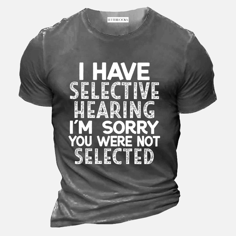 I Have Selective Hearing I'm Sorry You Were Not Selected Men's Casual T-Shirt