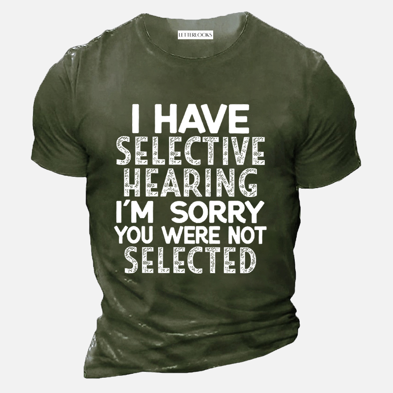 I Have Selective Hearing I'm Sorry You Were Not Selected Men's Casual T-Shirt