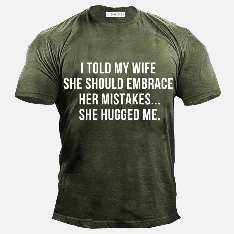 I Told My Wife She Should Embrace Her Mistakes She Hugged Me Men's Casual T-Shirt