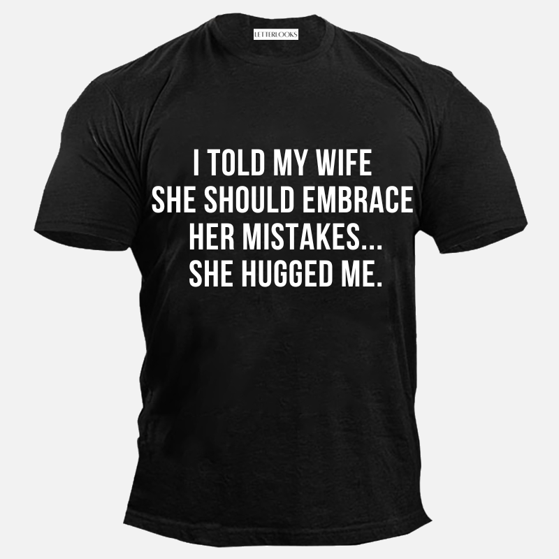 I Told My Wife She Should Embrace Her Mistakes She Hugged Me Men's Casual T-Shirt