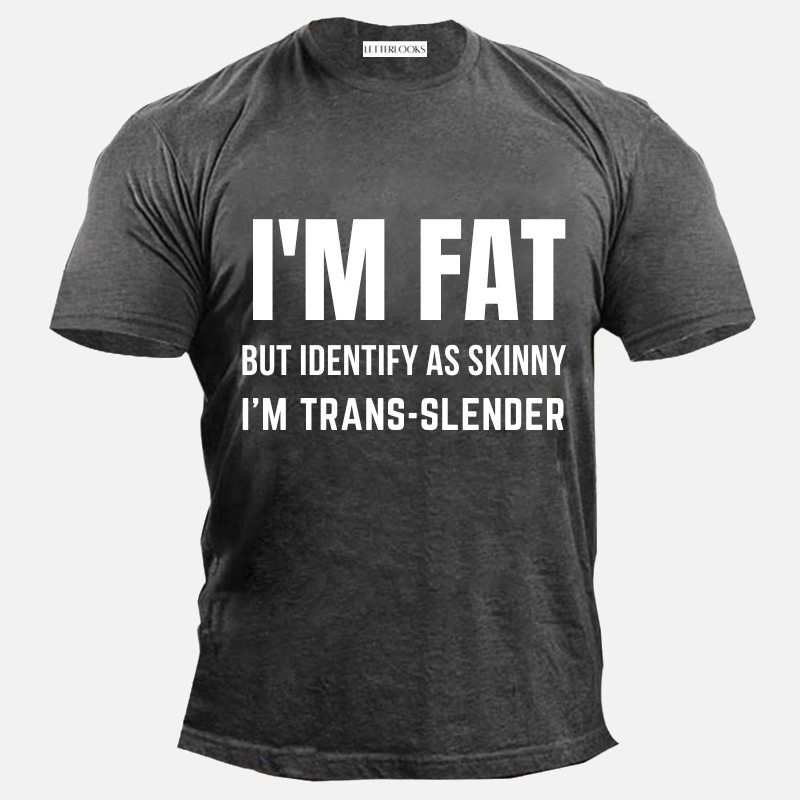 I'm Fat But Identify As Skinny I'm Trans-Slender Men's Casual T-Shirt