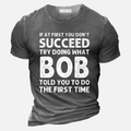 If At First You Don't Succeed Try Doing What Bob Told Your To Do The First Time Men's Casual T-Shirt