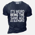 It’s Weird Being The Same Age As Old People Men's Casual T-Shirt