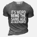 It’s Weird Being The Same Age As Old People Men's Casual T-Shirt